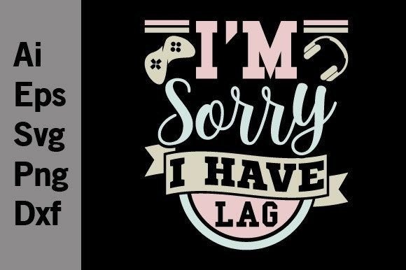 The Cultural Currency of Digital Design: Exploring the I’m Sorry I Have Lag, Gaming T Shirt Svg